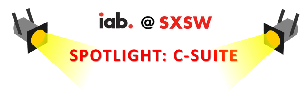 IAB @ SXSW Spotlight: C-Suite