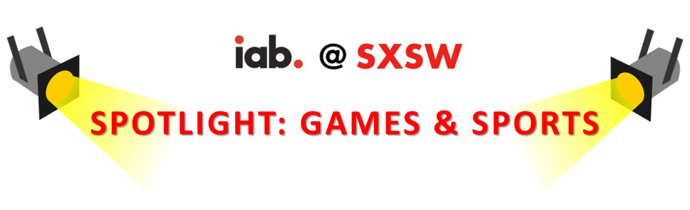 IAB @ SXSW Spotlight: Games and Sports